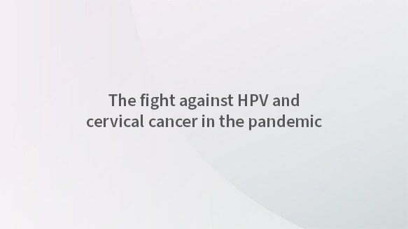 The fight against cervical cancer and HPV in the pandemic